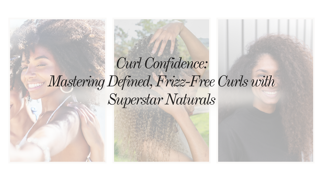 Curl Confidence: Mastering Defined, Frizz-Free Curls with Superstar Naturals