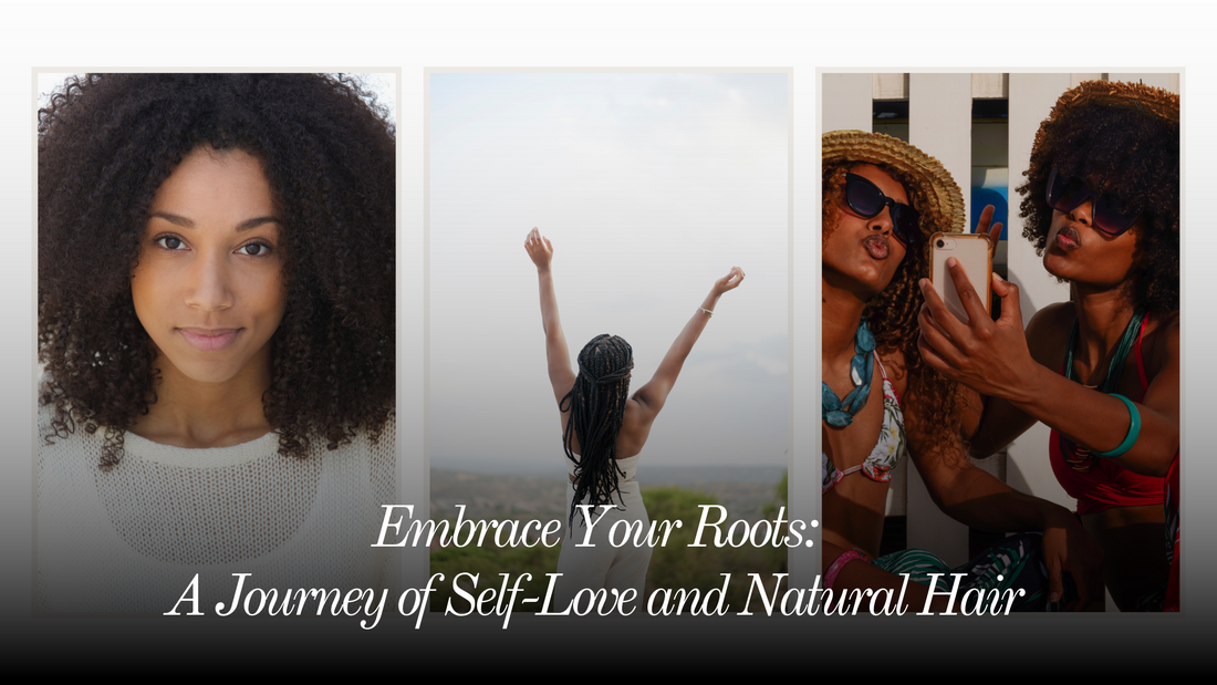 Embrace Your Roots: A Journey of Self-Love and Natural Hair