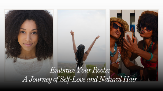 Embrace Your Roots: A Journey of Self-Love and Natural Hair