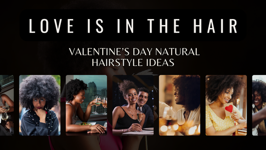 Love is in the Hair: Valentine’s Day Natural Hairstyle Ideas
