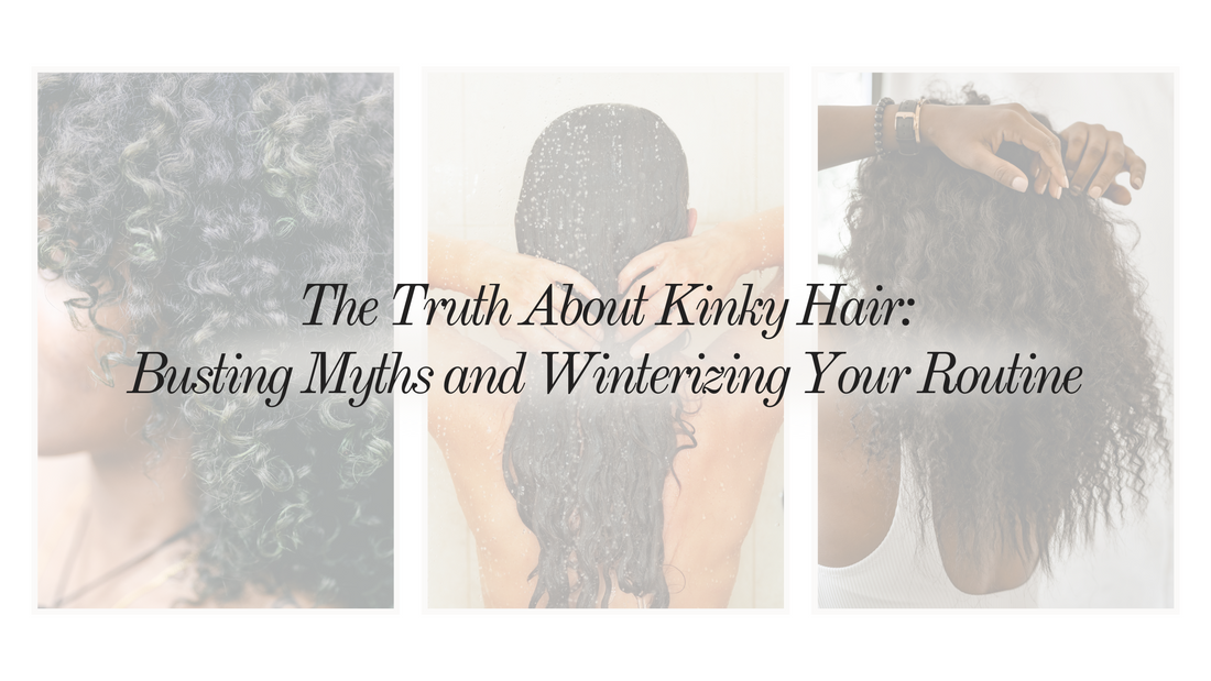 The Truth About Kinky Hair: Busting Myths and Winterizing Your Routine