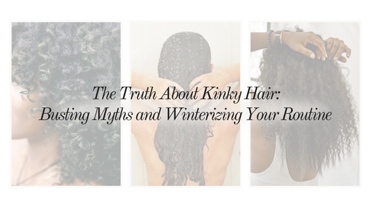 The Truth About Kinky Hair: Busting Myths and Winterizing Your Routine