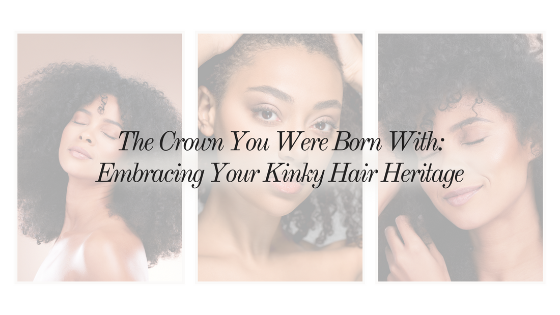 The Crown You Were Born With: Embracing Your Kinky Hair Heritage