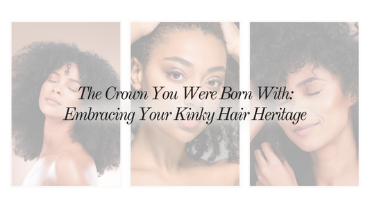 The Crown You Were Born With: Embracing Your Kinky Hair Heritage