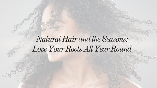 Natural Hair and the Seasons Love Your Roots All Year Round