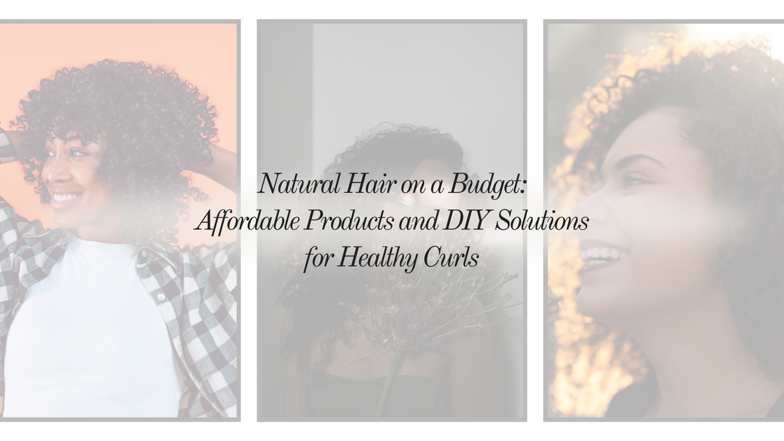 Natural Hair on a Budget: Affordable Products and DIY Solutions for Healthy Curls