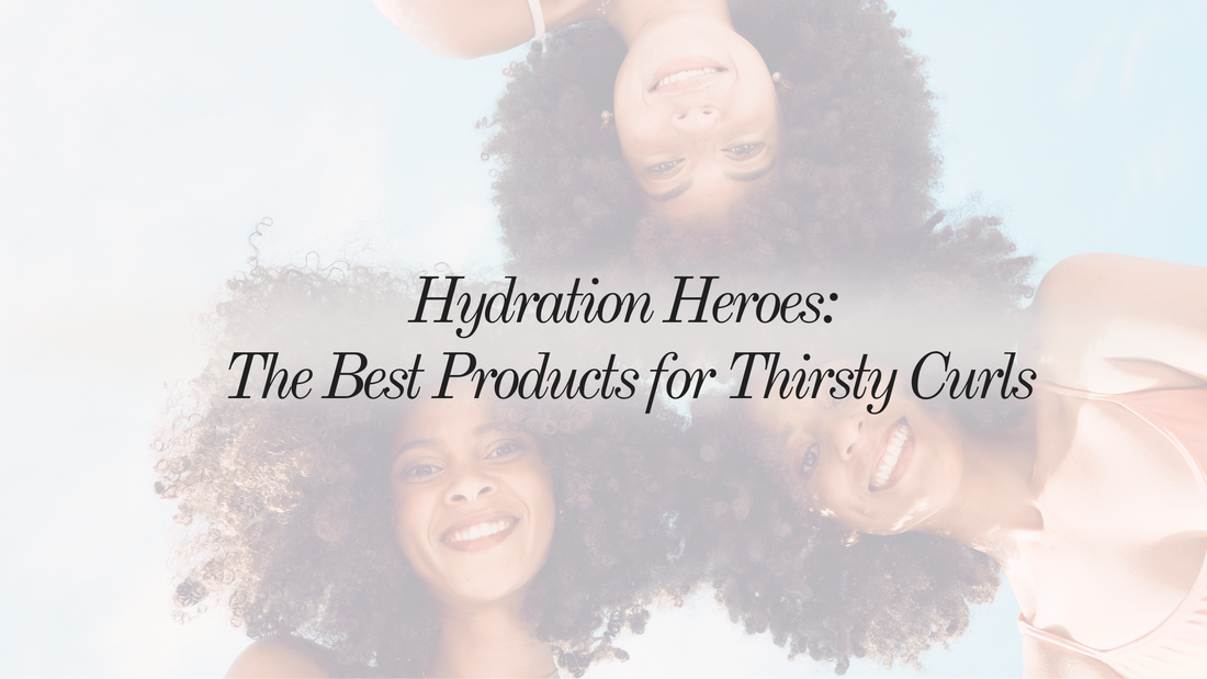 Hydration Heroes: The Best Products for Thirsty Curls