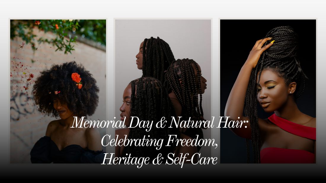 Memorial Day & Natural Hair: Celebrating Freedom, Heritage & Self-Care